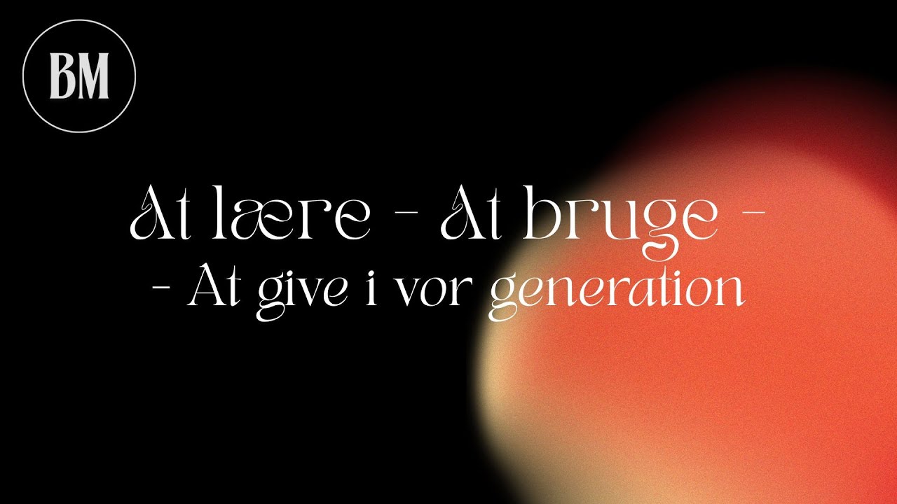 At lære - At bruge - At give i vor generation - Kim Torp