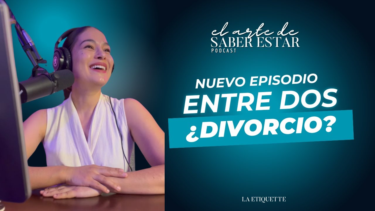 ¿Te divorciarías si tu esposo no sabe comportarse? Episodio 5 - Podcast: El Arte de Saber Estar
