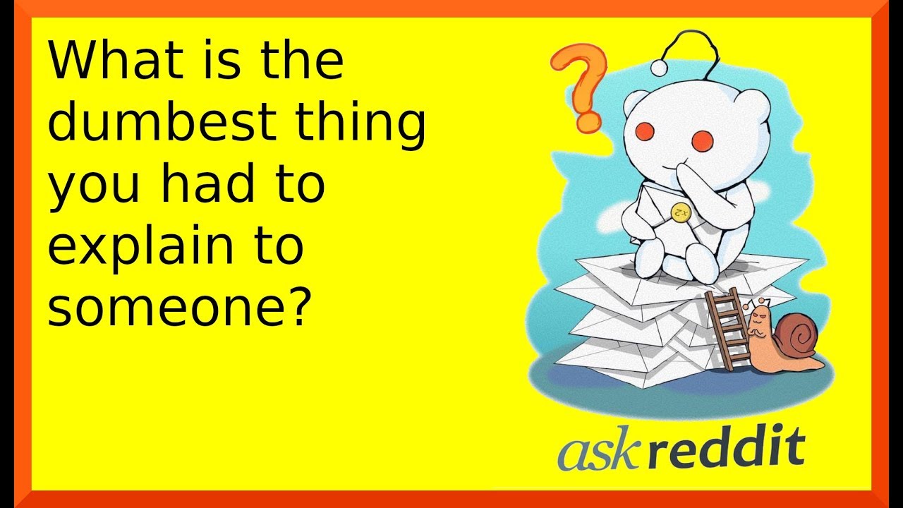 r/askreddit | Reddit shares dumb thing that they had to explain
