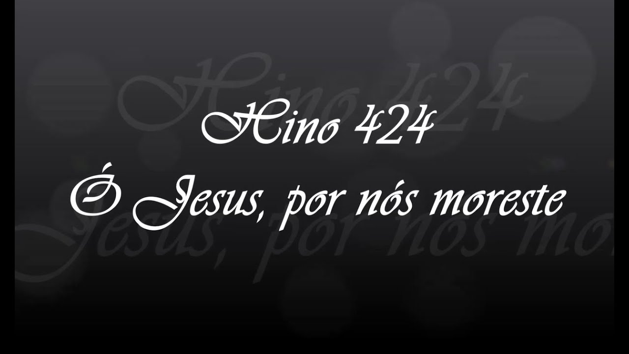 Hino 424 -  Ó Jesus, por nós morreste