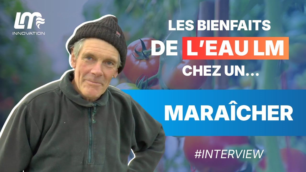 Maraîchage - Bienfaits de l'eau structurée LM INNOVATION - Témoignage