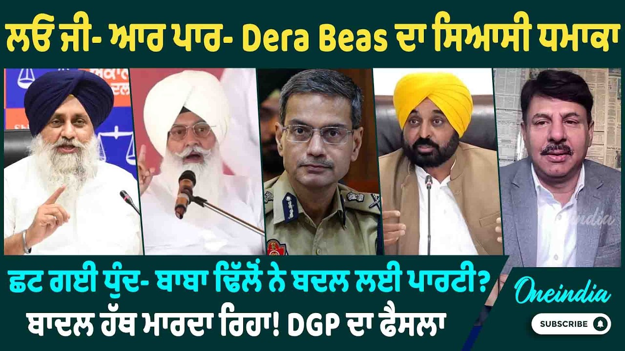 ਲਓ ਜੀ- ਆਰ ਪਾਰ,Dera Beas ਦਾ ਸਿਆਸੀ ਧਮਾਕਾ,ਛਟ ਗਈ ਧੁੰਦ,ਬਾਬਾ ਢਿੱਲੋਂ ਨੇ ਬਦਲ ਲਈ ਪਾਰਟੀ ? OneIndia Punjabi