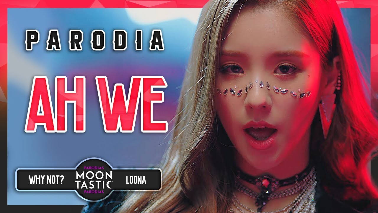 LOONA - Ah We (Parodia de Why Not?) Moontastic