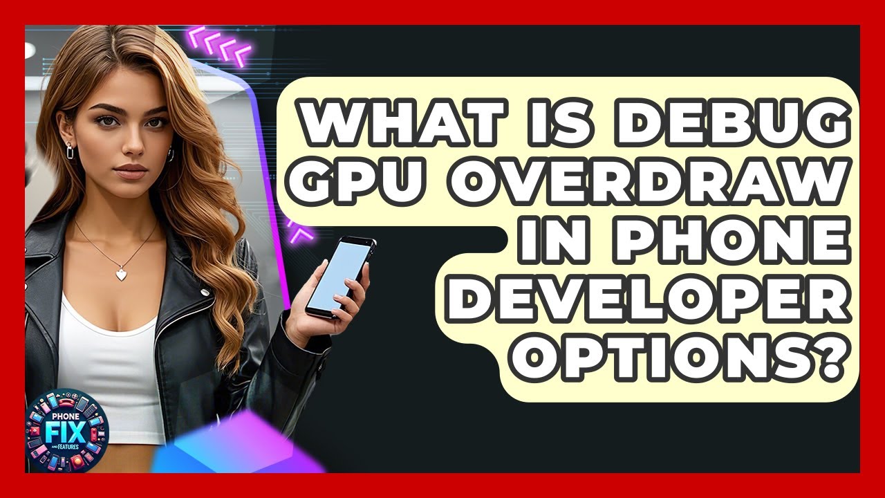 What Is Debug GPU Overdraw In Phone Developer Options? - Phone Fix and Features