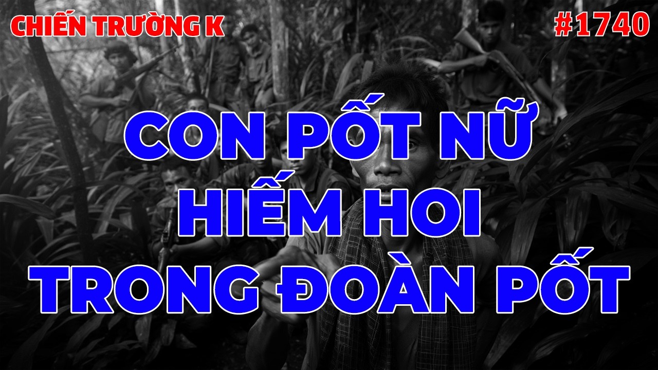 CON PỐT NỮ HIẾM HOI TRONG ĐOÀN PỐT | CHIẾN TRƯỜNG K | #1740