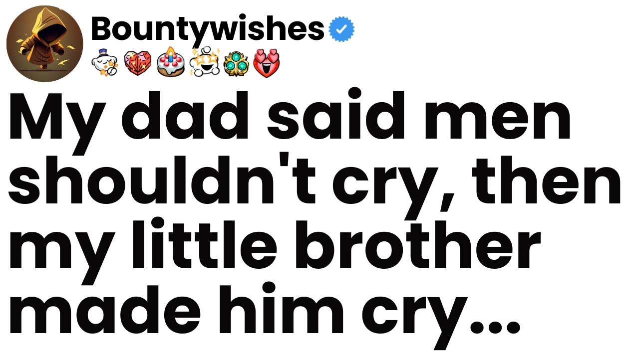 My dad said men shouldn't cry. Then my little brother made him cry.