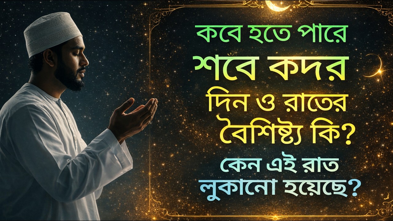 কবে হতে পারে শবে কদর।দিন ও রাতের বৈশিষ্ট্য কি।কেন লুকানো হয়েছে লাইলাতুল কদর।কিভাবে চিনবেন এই রাত?