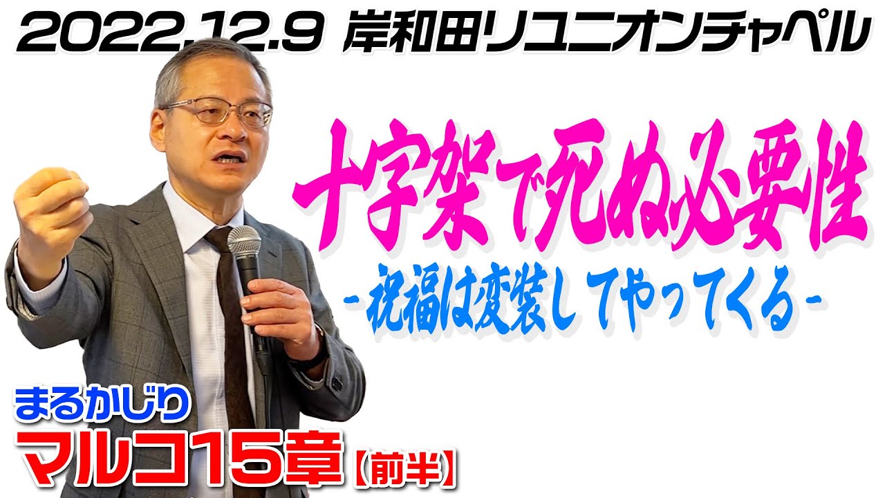 【前半】2022.12.9｜岸和田リユニオンチャペル｜「十字架で死ぬ必要性 -祝福は変装してやってくる- 」マルコまるかじり！15章