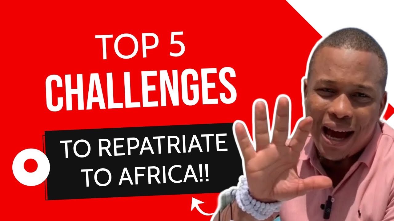 TOP 5 CHALLENGES TO REPATRIATION TO AFRICA!!