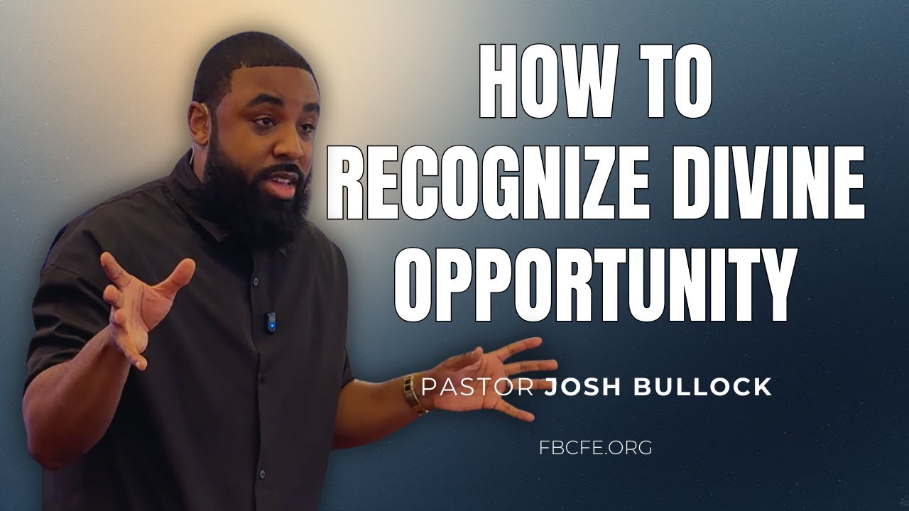 Pastor Josh Bullock - How To Recognize Divine Opportunity