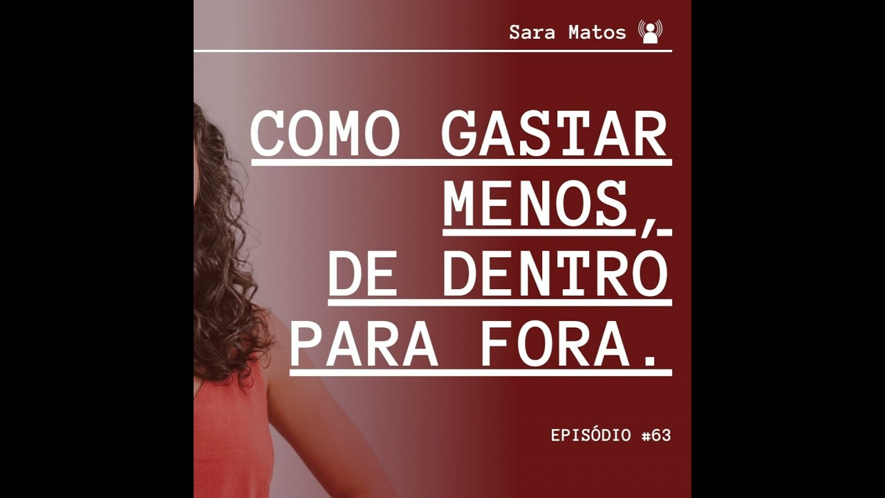 #63 - Como gastar menos, de dentro para fora.