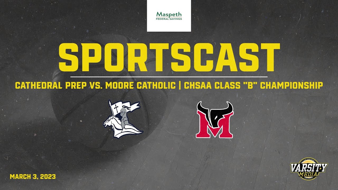 SPORTSCASTS | Cathedral Prep vs. Moore Catholic | CHSAA Class B Basketball Championship