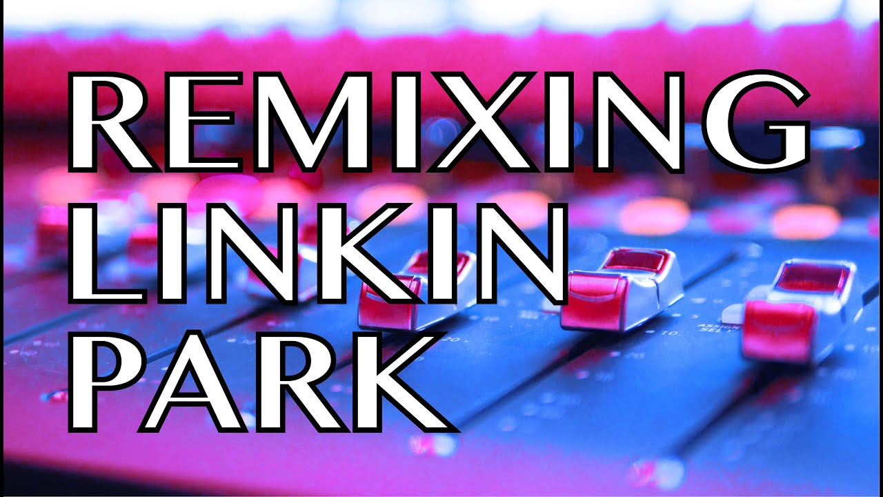 Remixing Linkin Park - Music Production and Engineering