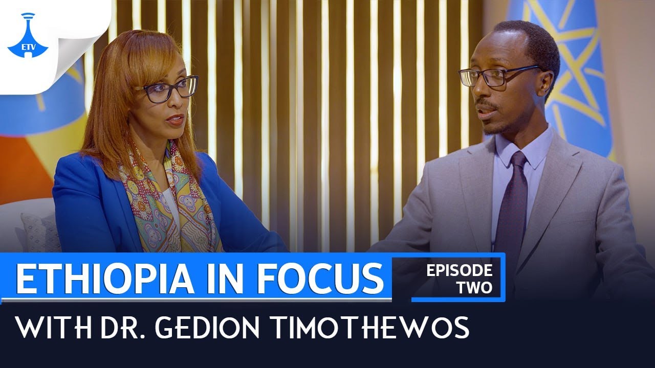 'ETHIOPIA IN FOCUS' EPISODE TWO - WITH DR. GEDION TIMOTHEWOS