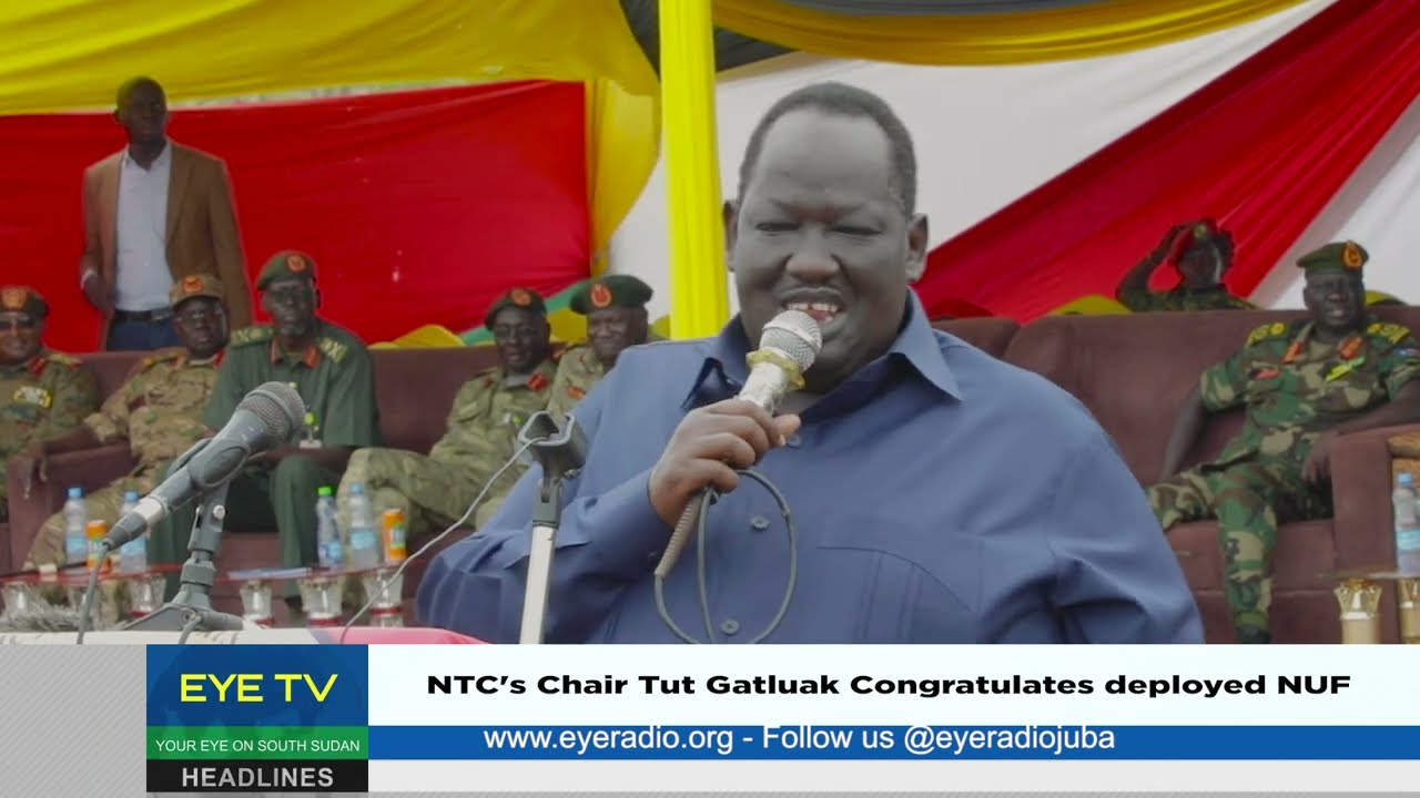 NTC's Chair Tut Gatluak Congratulates deployed NUF