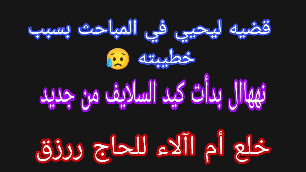 عاجل 💥 قضيه في المباحث ليحيي بسبب خطيبته🤫نهاال بدأنا كيد السلايف 🤌أم اآلاء خلعت الحااج ررزق 