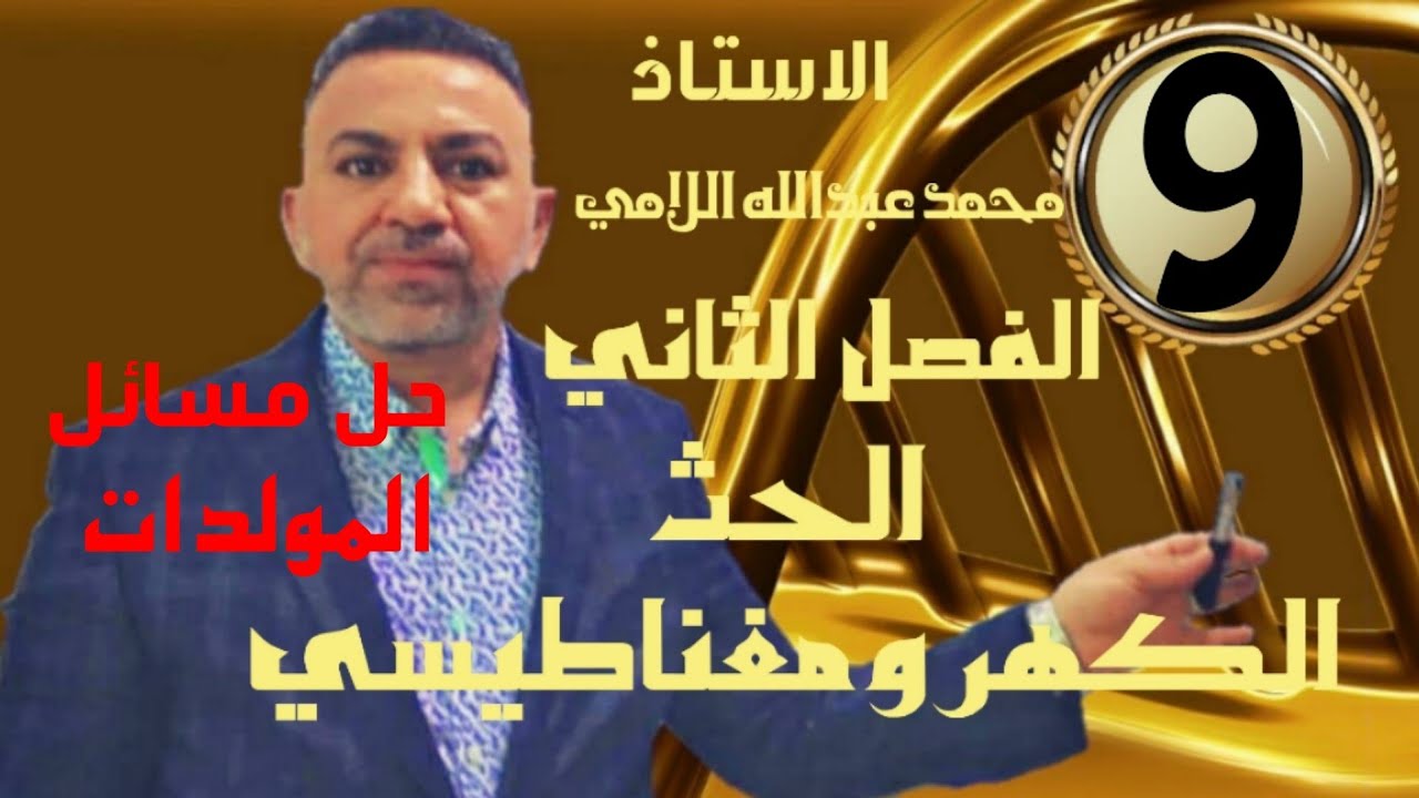 فيزياء السادس العلمي ( المحاضرة 9 ) ( الفصل الثاني _ الحث الكهرومغناطيسي _ حل مسائل المولدات )