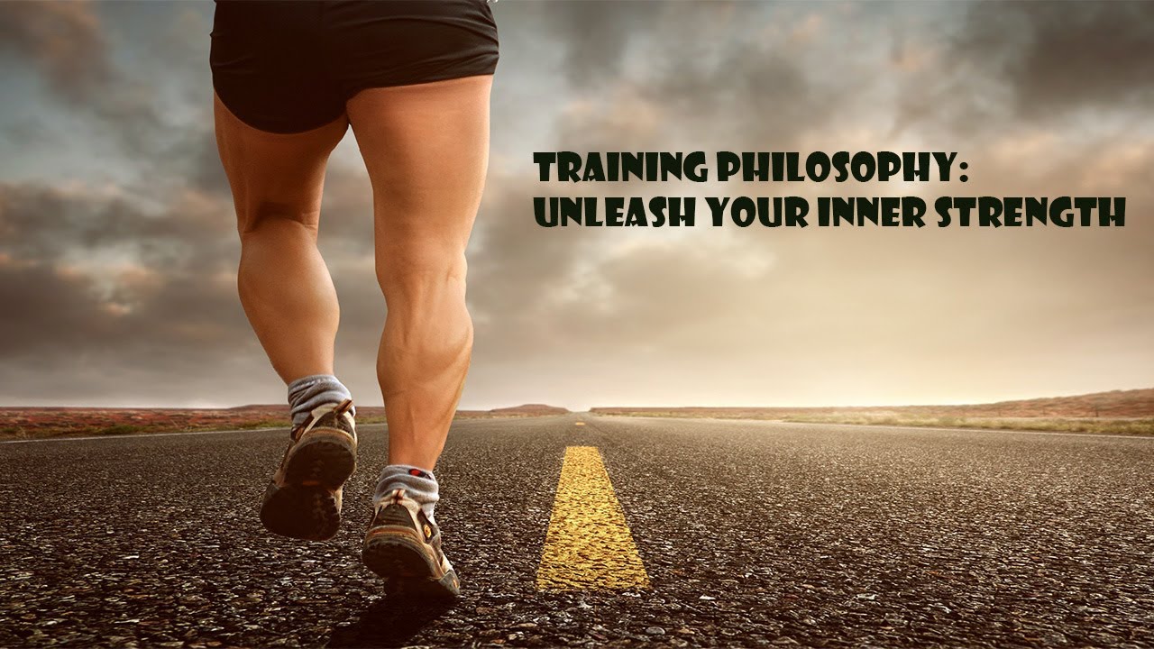 Training Philosophy: Unleash Your Inner Strength