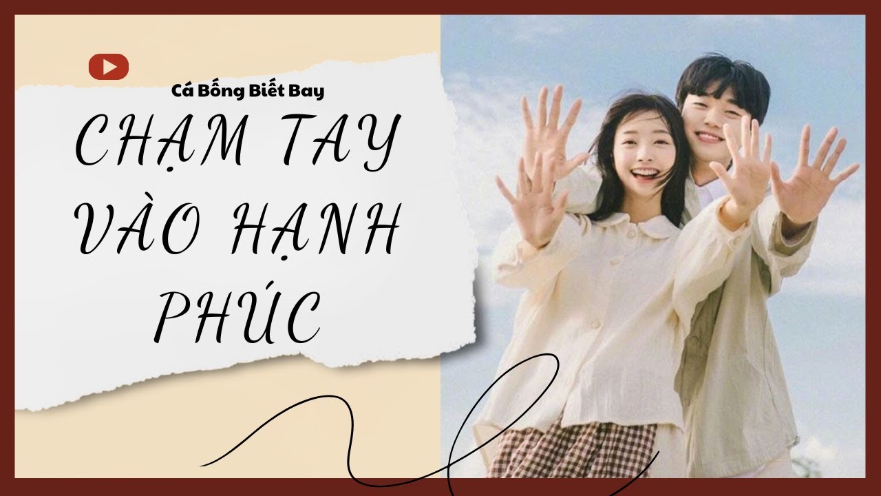 [Audio Truyện] [FULL] CHẠM TAY VÀO HẠNH PHÚC || Cá Bống Biết Bay || Ngôn Tình Ngược Tâm