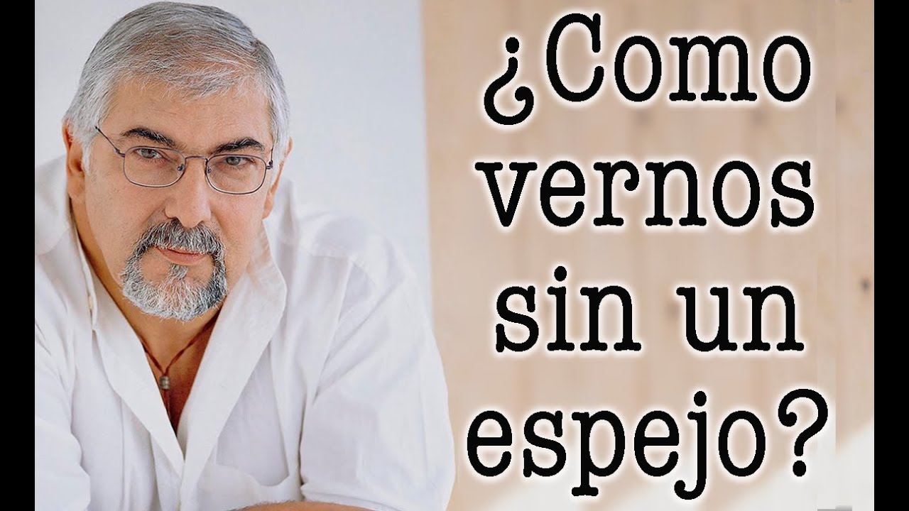 Jorge Bucay  ¿ Como vernos sin un espejo ?