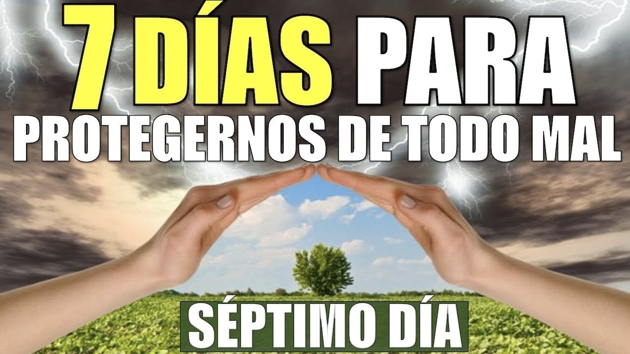 SIETE DÍAS PARA PROTEGERNOS DE TODO MAL, PELIGRO Y ENFERMEDAD Y SER LIBERADOS | SÉPTIMO DÍA