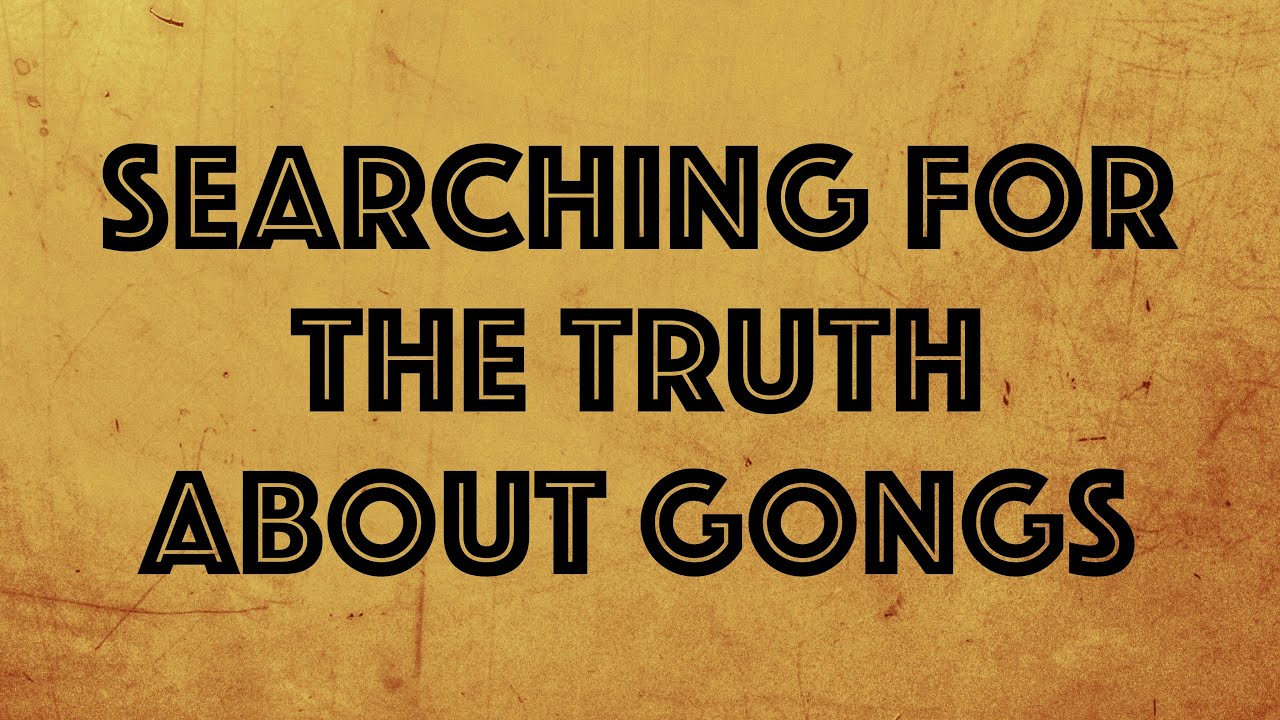 Searching for the Truth About Gongs