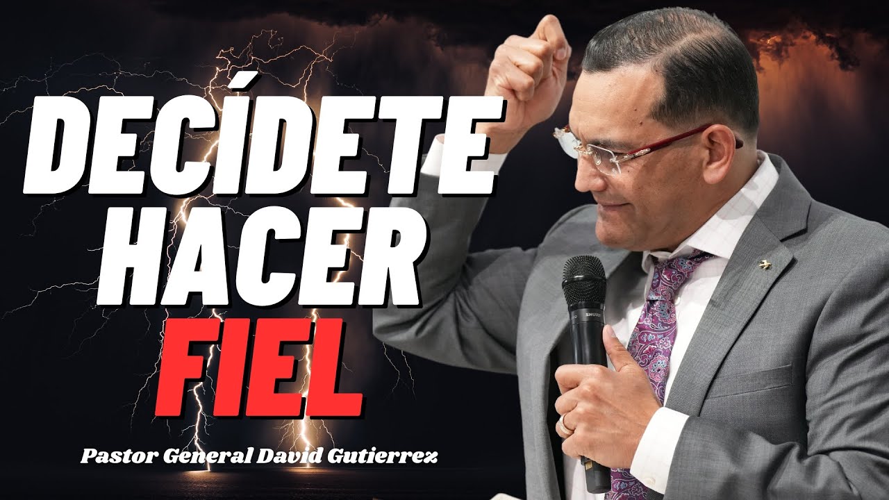 Decídete Hacer Fiel - Pastor General David Gutierrez