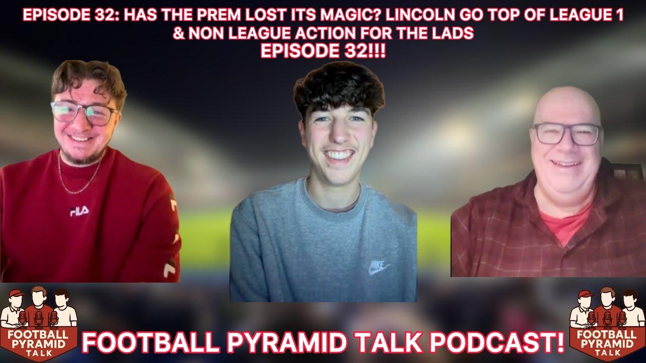 Episode 32: Has The Prem Lost Its Magic? Lincoln Go Top Of League 1 & Non League Action For The Lads