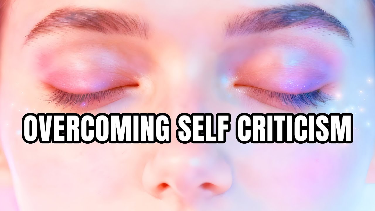 Overcoming Self Criticism And How To Fix It