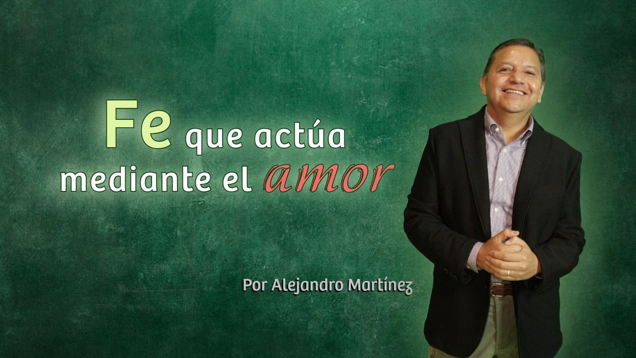 FE QUE ACTÚA MEDIANTE EL AMOR