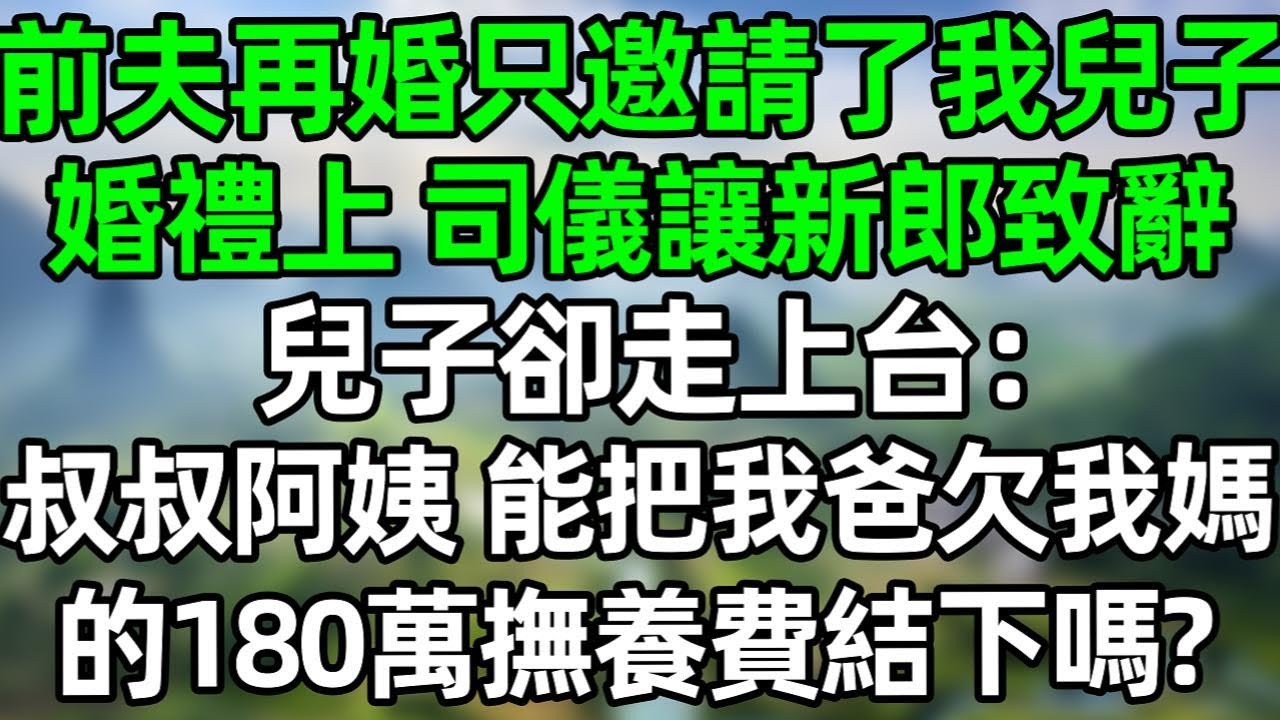 前夫再婚只邀请了我兒子，婚禮當天，司儀讓新郎致辭，兒子卻走上臺，叔叔阿姨，能把我爸欠我媽的180萬撫養費結下嗎？#深夜淺讀 #夜讀人生 #大橘講故事  #情感故事  #講故事