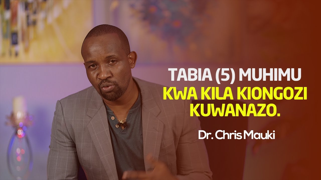 Dr. Chris Mauki: Tabia (5) muhimu kwa kila kiongozi kuwanazo.