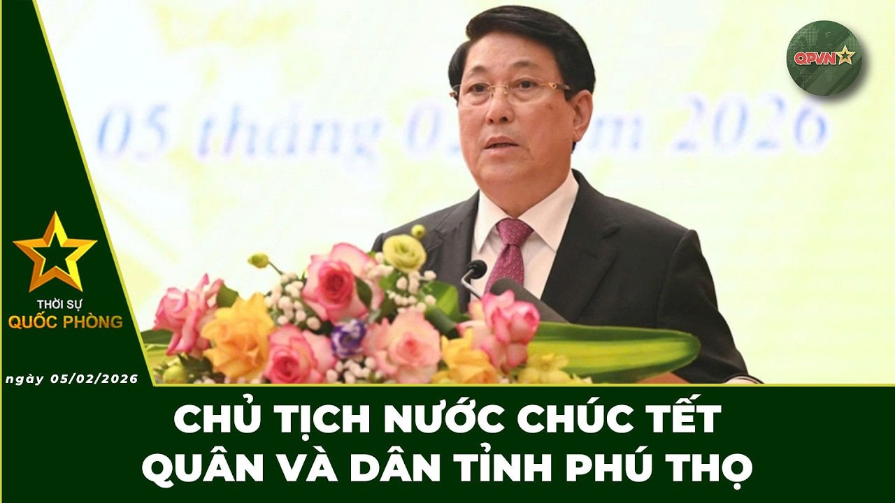 🔴 Trực Tiếp | Bản Tin Trưa 05/02: Chủ Tịch Nước Chúc Tết Quân Và Dân Tỉnh Phú Thọ | QPVN Digital