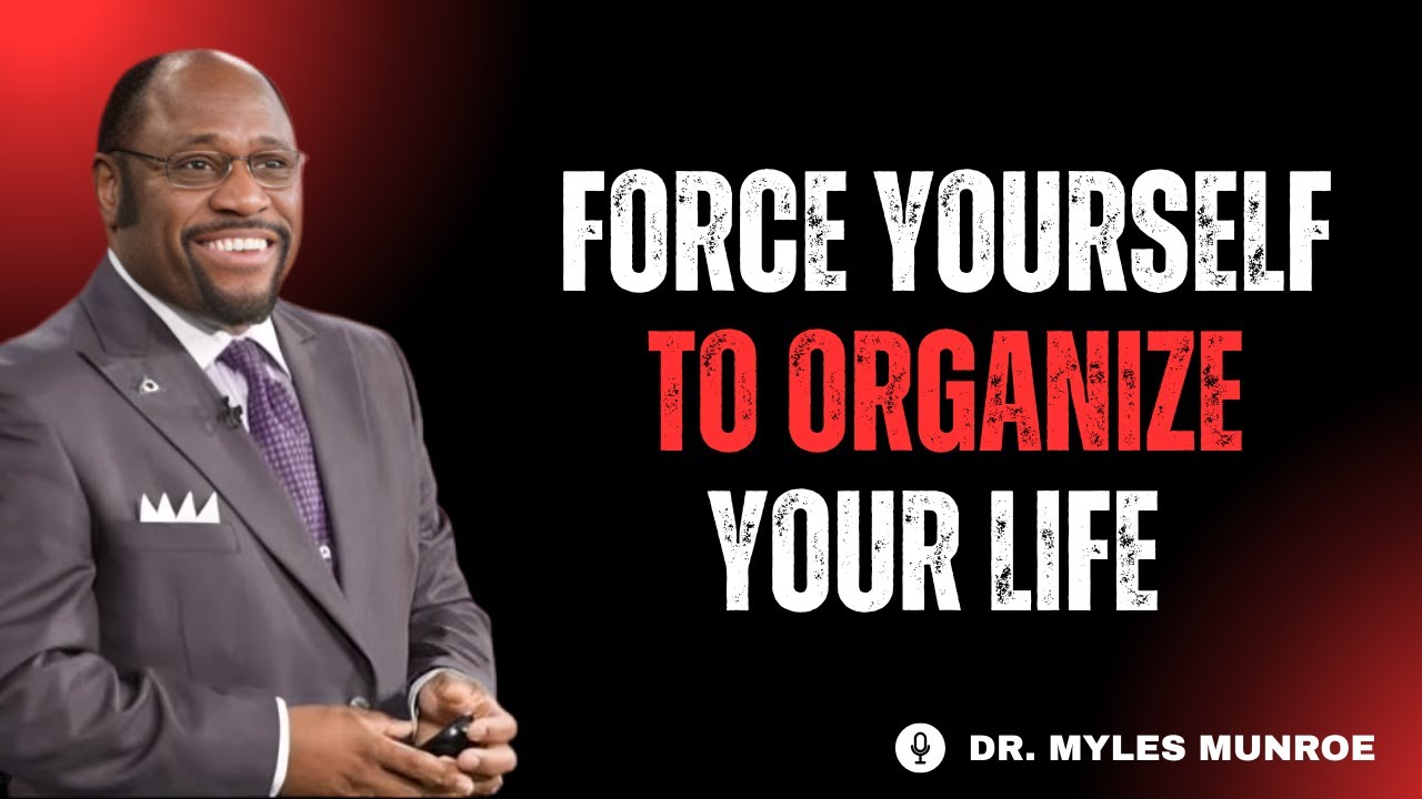 Force Yourself to ORGANIZE Your Life | Dr. Myles Munroe on Order, Discipline & Personal Growth