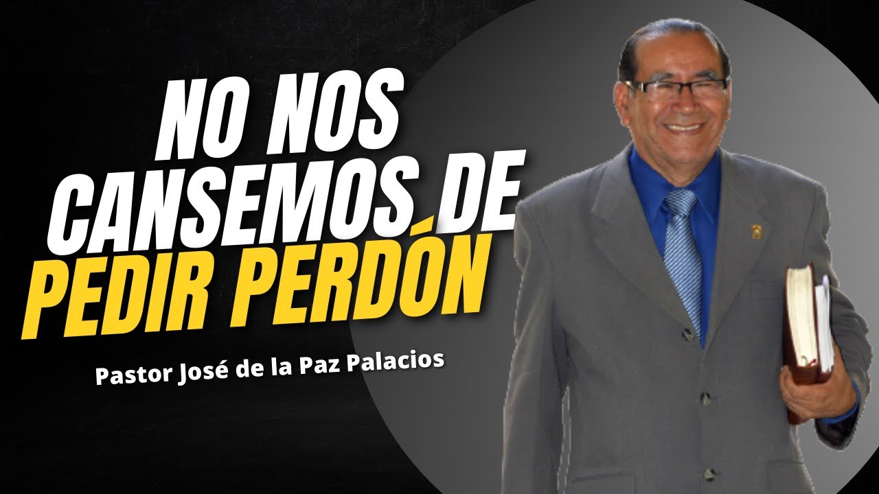 NO TE CANSES DE PEDIR PERDON - JOSÉ DE LA PAZ PALACIOS