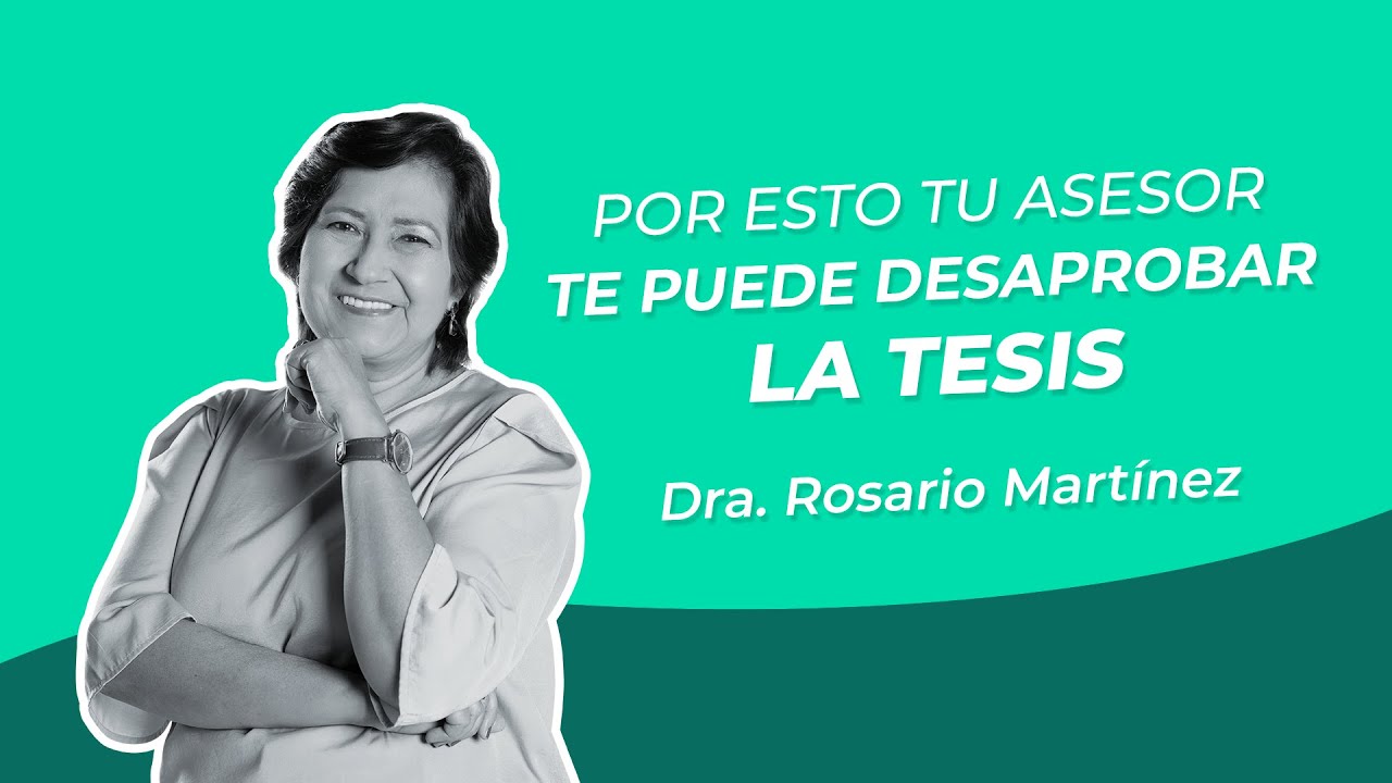 Por esto tu asesor te puede desaprobar la tesis - Dra. Rosario Martínez