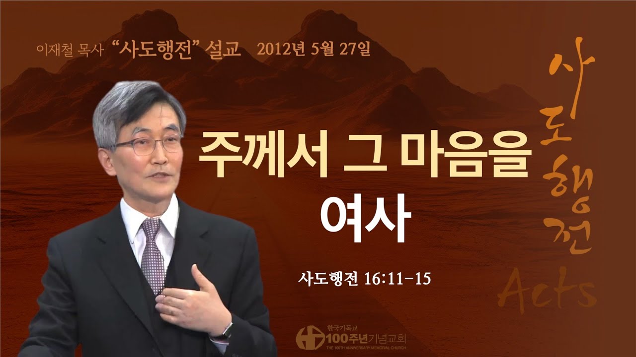 [ 다시보기 | 사도행전 강해 | 2012.5.27 ] 〈사도행전 16:11-15〉 주께서 그 마음을 여사 | 설교 이재철