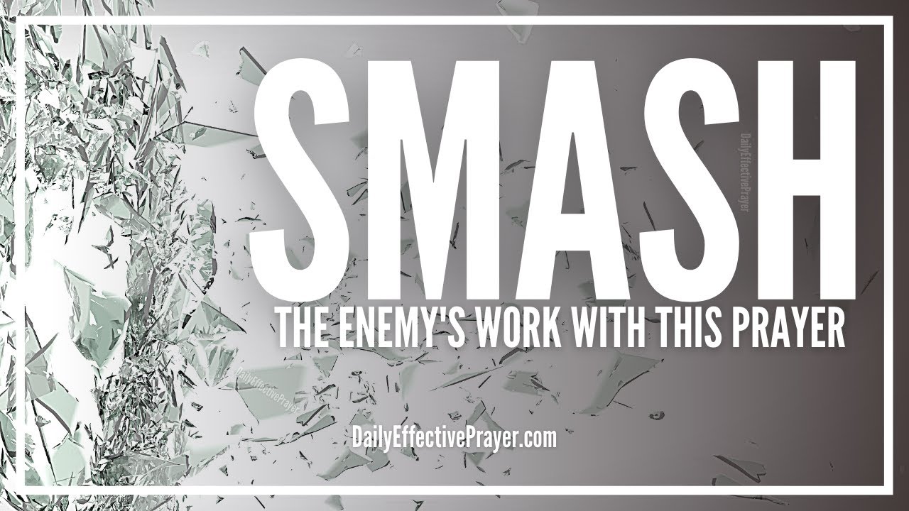 Prayer To Use The Power Of God To Smash The Enemy's Work In Your Life