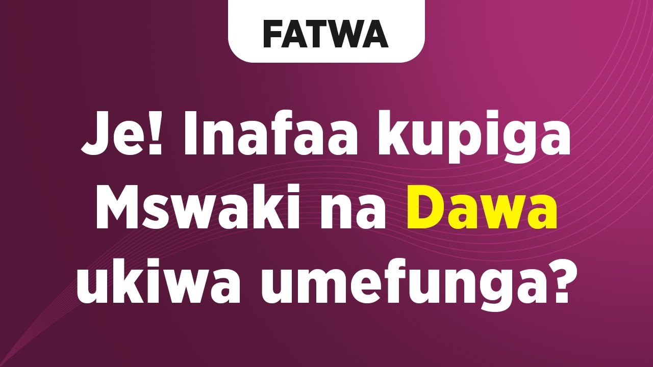 FATWA | Je! Inafaa kupiga Mswaki na Dawa ukiwa umefunga?