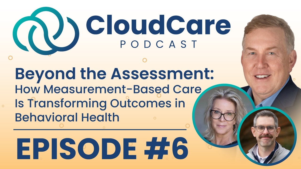 Beyond the Assessment: How Measurement-Based Care Is Transforming Outcomes | CloudCare Episode 6