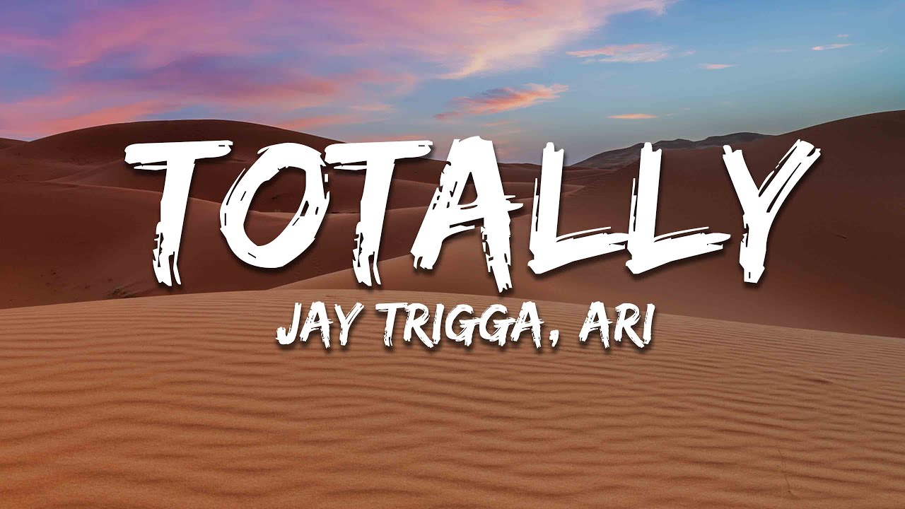 Jay Trigga, Ari - Totally (Lyrics)