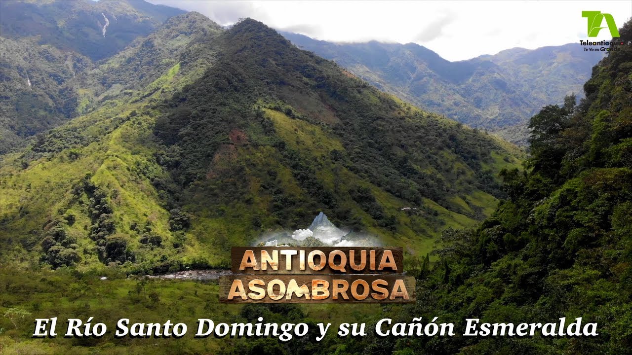Antioquia Asombrosa, Carmen de Viboral: El Río Santo Domingo y su Cañón Esmeralda. - Teleantioquia