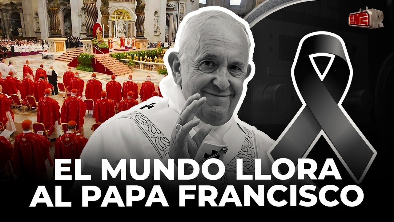 EL MUNDO LLORA AL PAPA FRANCISCO Y EMPIEZA LUCHA DE CARDENALES POR SUCESIÓN