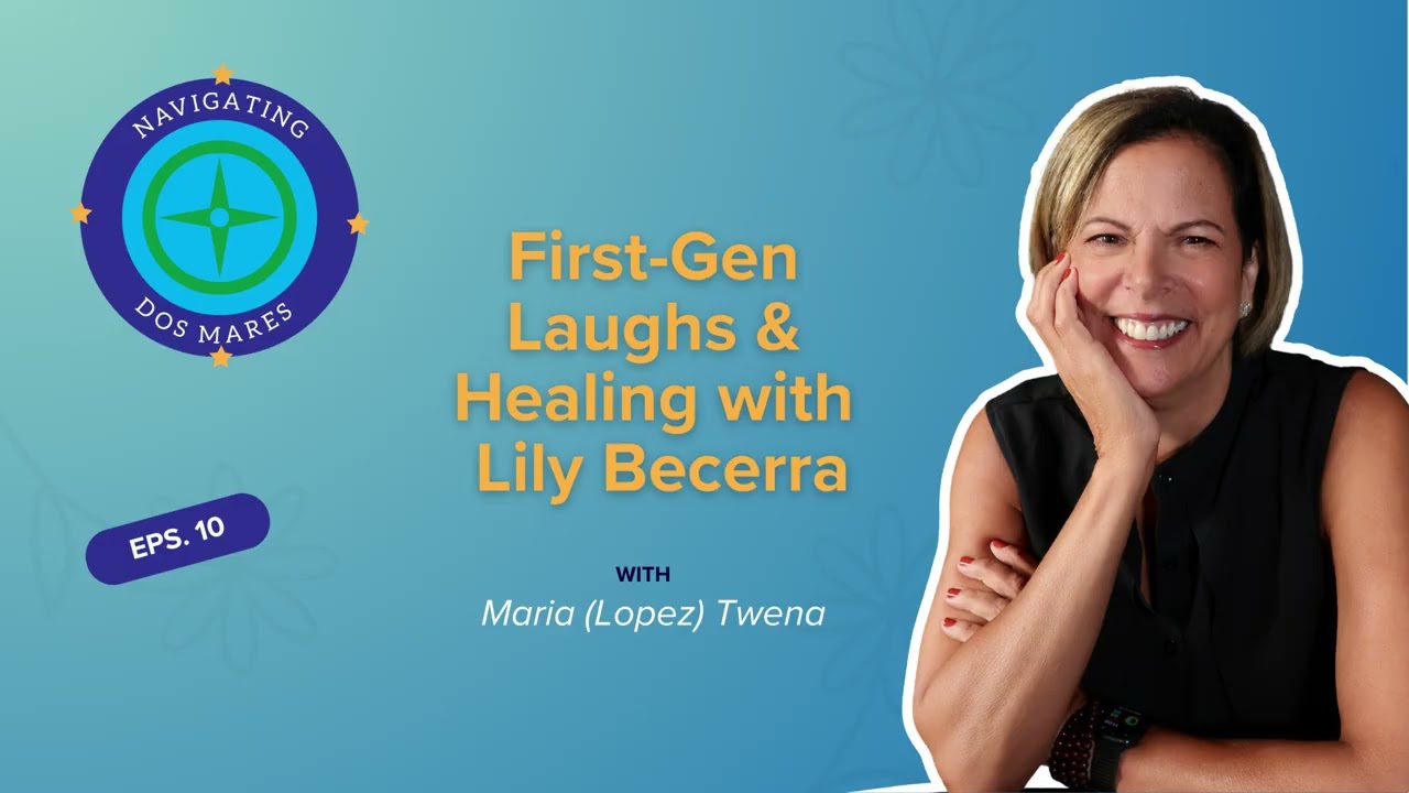 Ep. 10 | First-Gen Laughs & Healing | Lily Becerra | Navigating Dos Mares #podcast