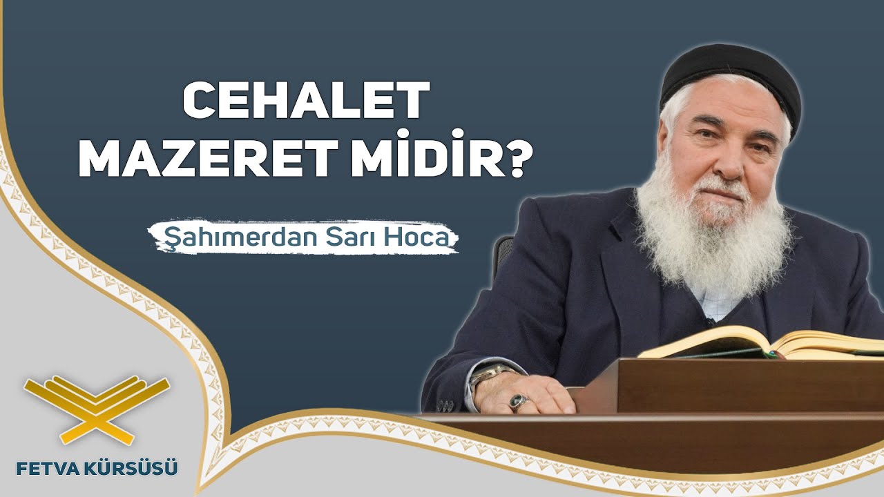 Cehalet Mazeret Midir? | Fetva Kürsüsü | Şahımerdan Sarı Hoca