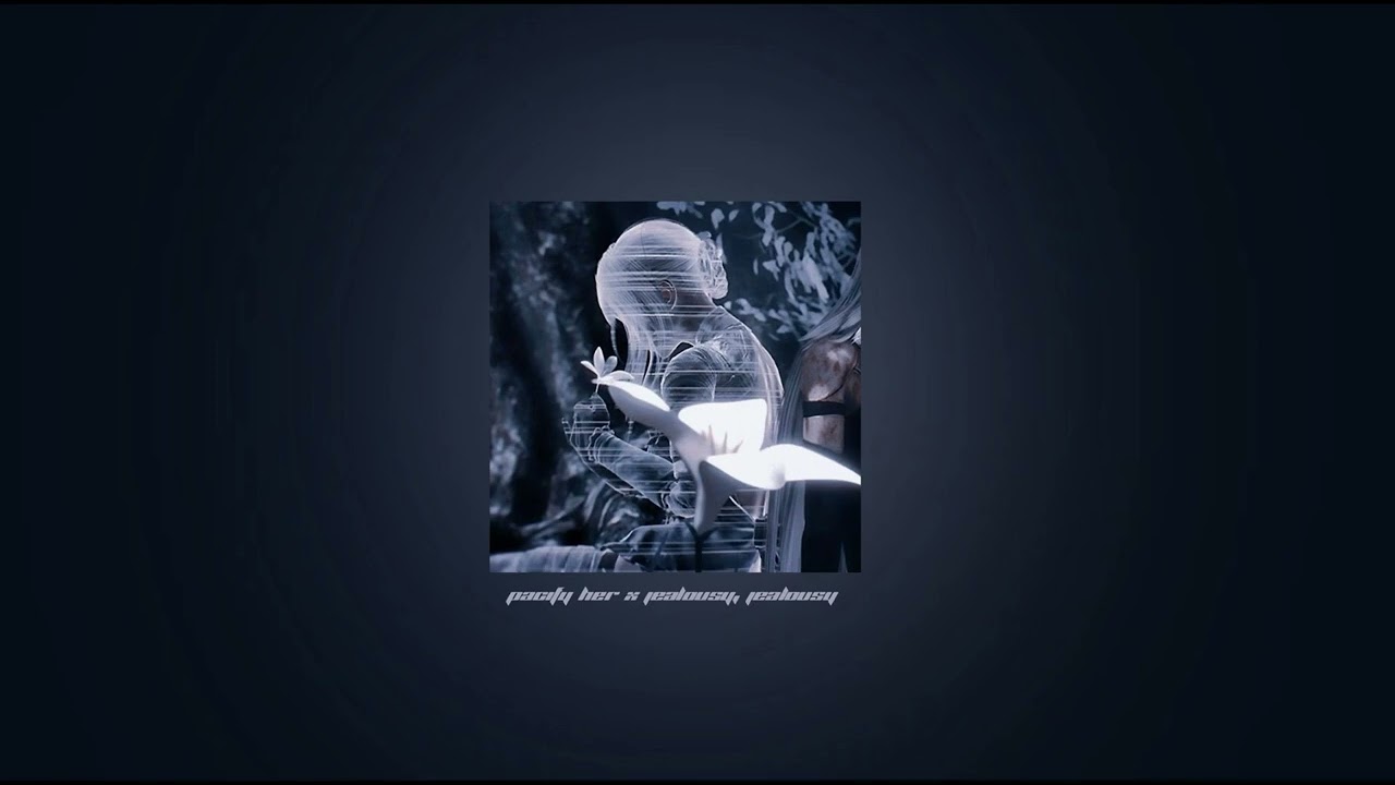 pacify her x jealousy, jealousy (sped up)