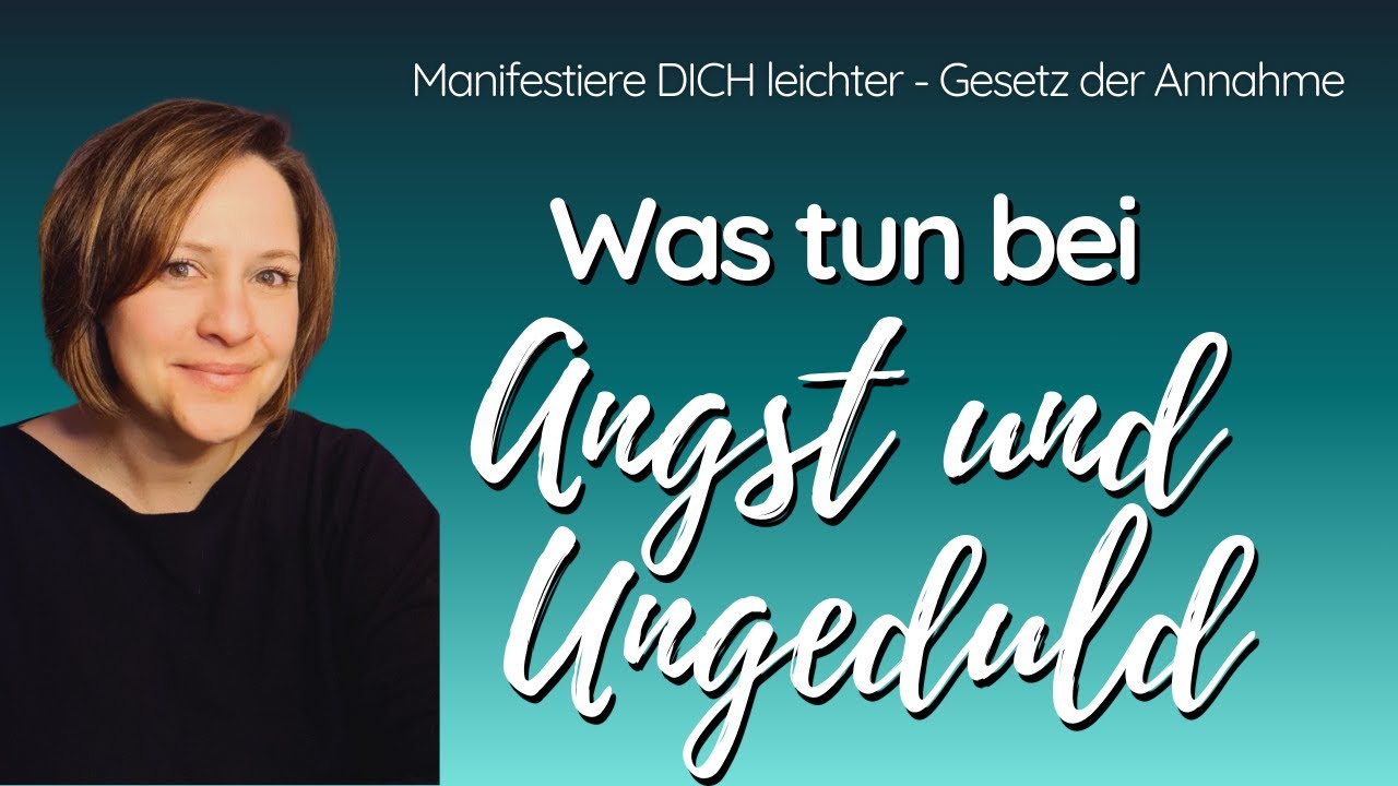 Manifestieren | Angst und Ungeduld beim Manifestieren | Was tun? | Gesetz des Seins/der Annahme