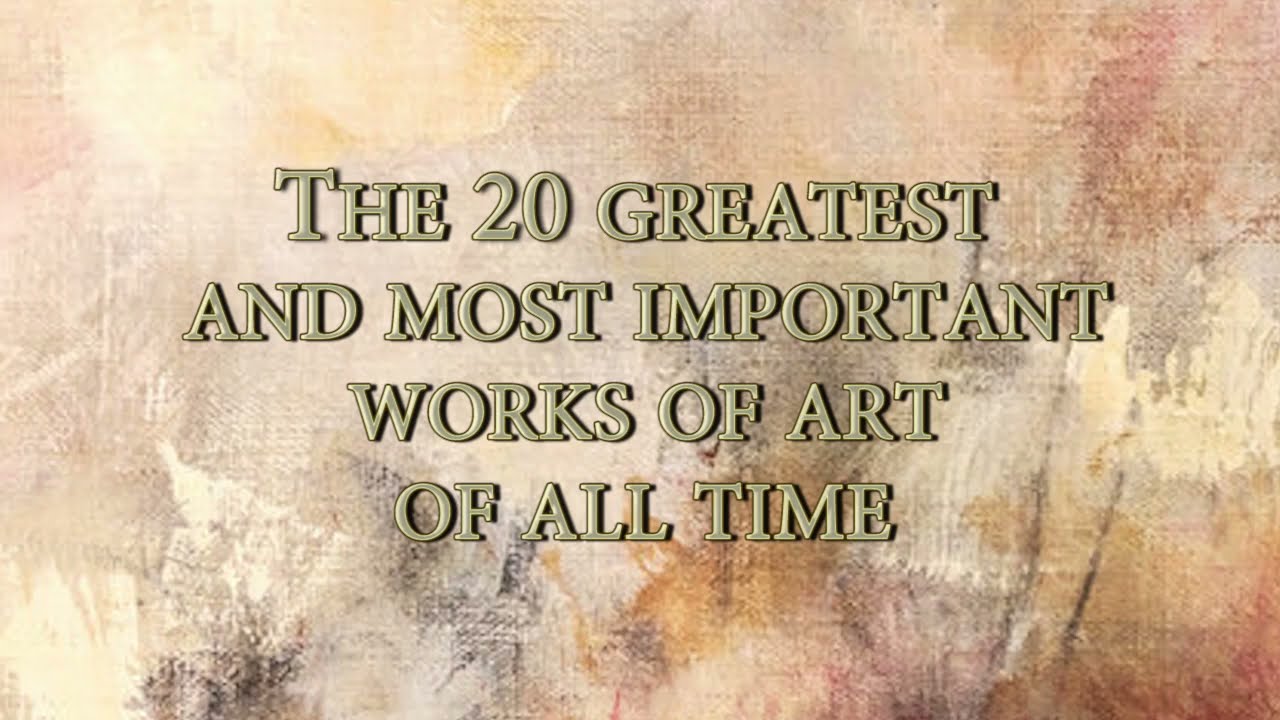 The 20 greatest and most important works of art of all time