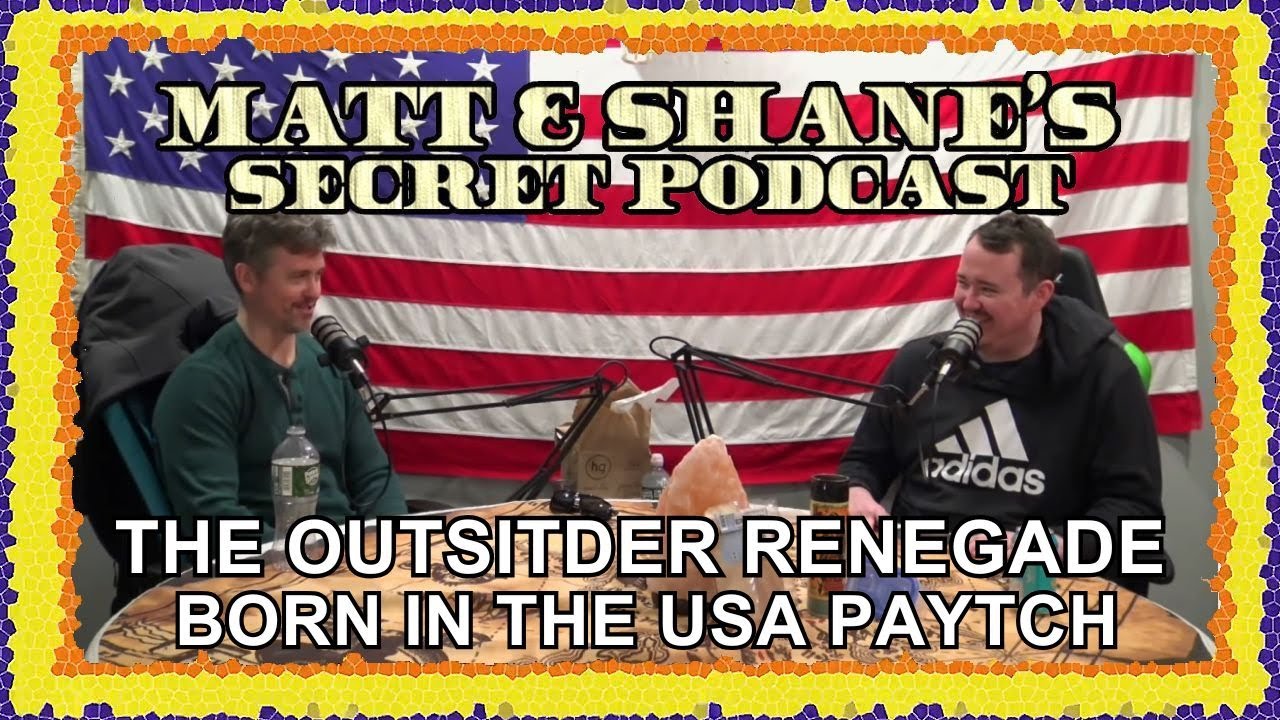 The Outsider Renegade Born in the USA Paytch | Matt and Shane's Secret Podcast