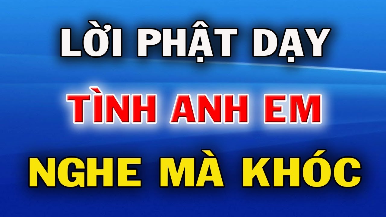 Phật Dạy Về Tình Anh Em Ruột Thịt Nghe Mà Khóc